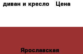 диван и кресло › Цена ­ 6 000 - Ярославская обл. Мебель, интерьер » Диваны и кресла   